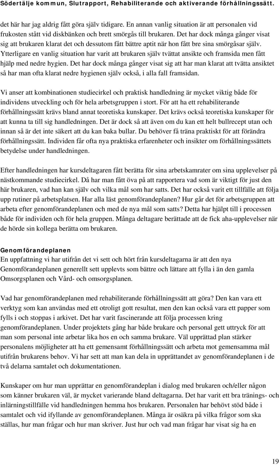 Ytterligare en vanlig situation har varit att brukaren själv tvättat ansikte och framsida men fått hjälp med nedre hygien.