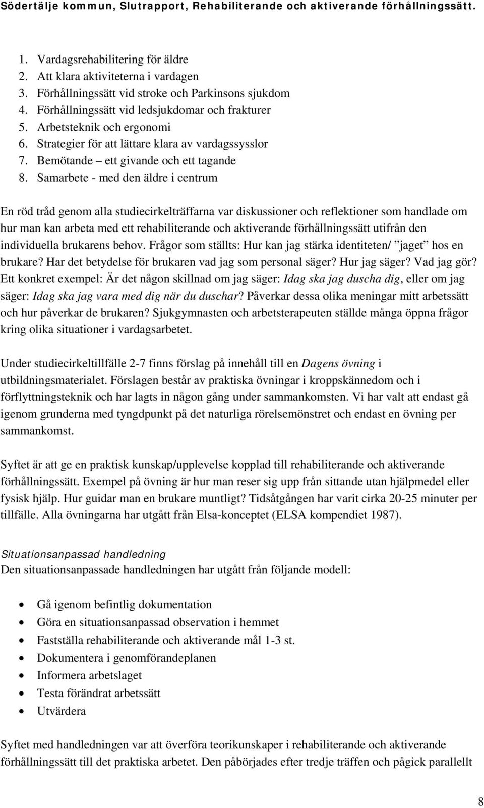 Samarbete - med den äldre i centrum En röd tråd genom alla studiecirkelträffarna var diskussioner och reflektioner som handlade om hur man kan arbeta med ett rehabiliterande och aktiverande