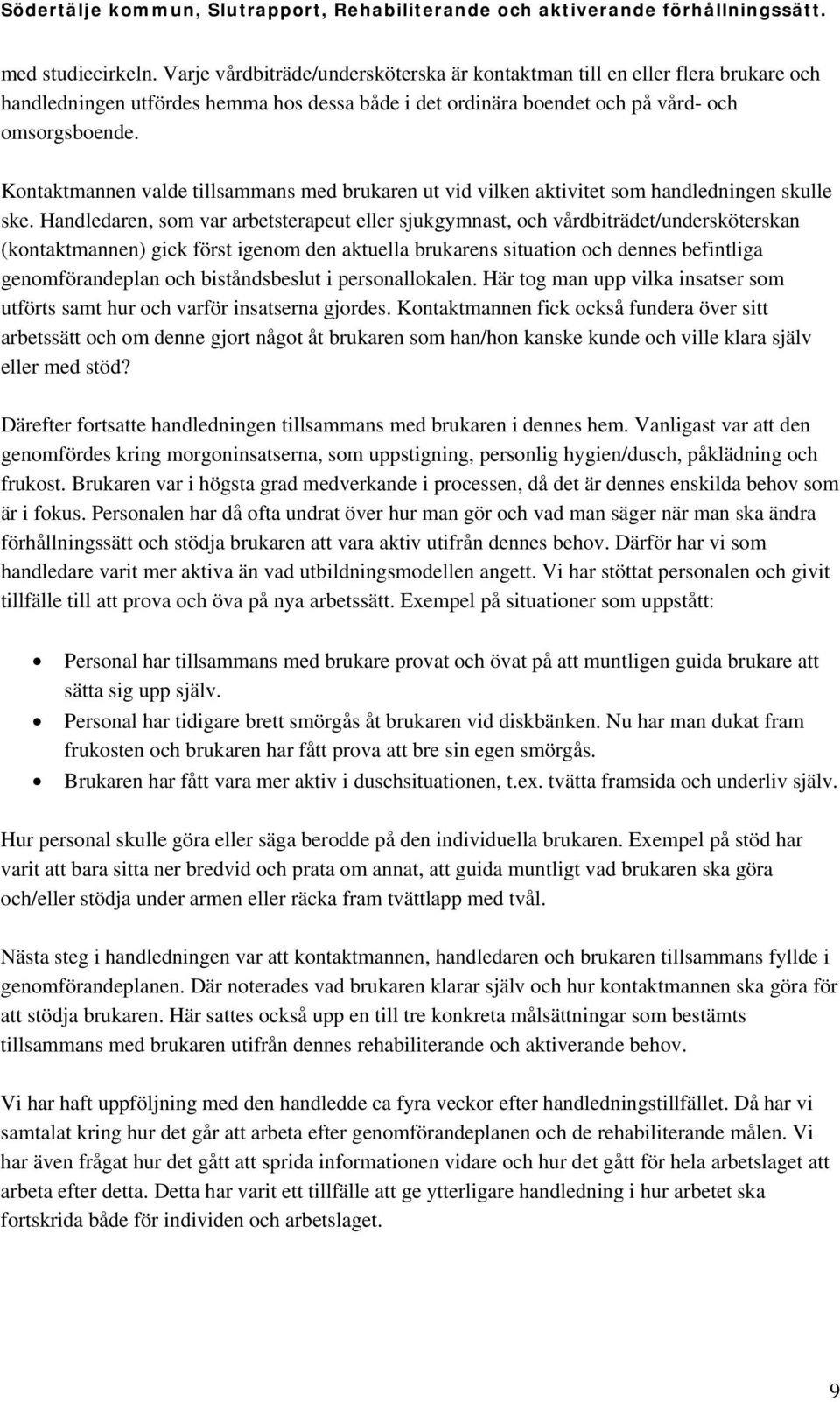 Handledaren, som var arbetsterapeut eller sjukgymnast, och vårdbiträdet/undersköterskan (kontaktmannen) gick först igenom den aktuella brukarens situation och dennes befintliga genomförandeplan och