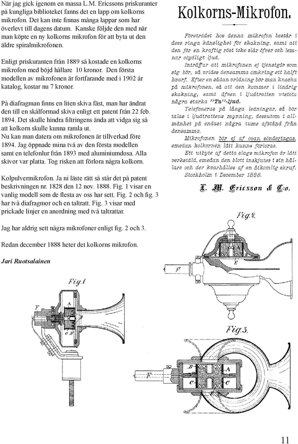 den med Kanske när man följde köpte den en med ny kolkorns när mikrofon för att byta ut den äldre spiralmikrofonen. man köpte en ny kolkorns mikrofon för att byta ut den äldre Enligt spiralmikrofonen.