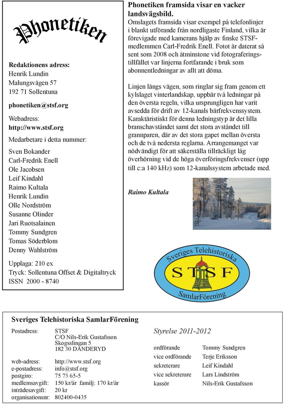 org Medarbetare i detta nummer: Sven Bokander Carl-Fredrik 4 Enell Ole Jacobsen Leif Kindahl Raimo Kultala Henrik Lundin Olle Nordström Susanne Olinder Jari Ruotsalainen Tommy Sundgren Tomas