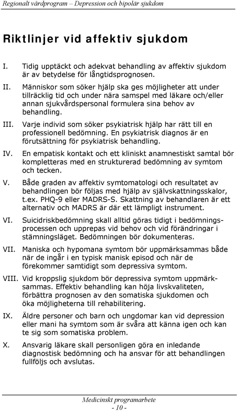 Varje individ som söker psykiatrisk hjälp har rätt till en professionell bedömning. En psykiatrisk diagnos är en förutsättning för psykiatrisk behandling.