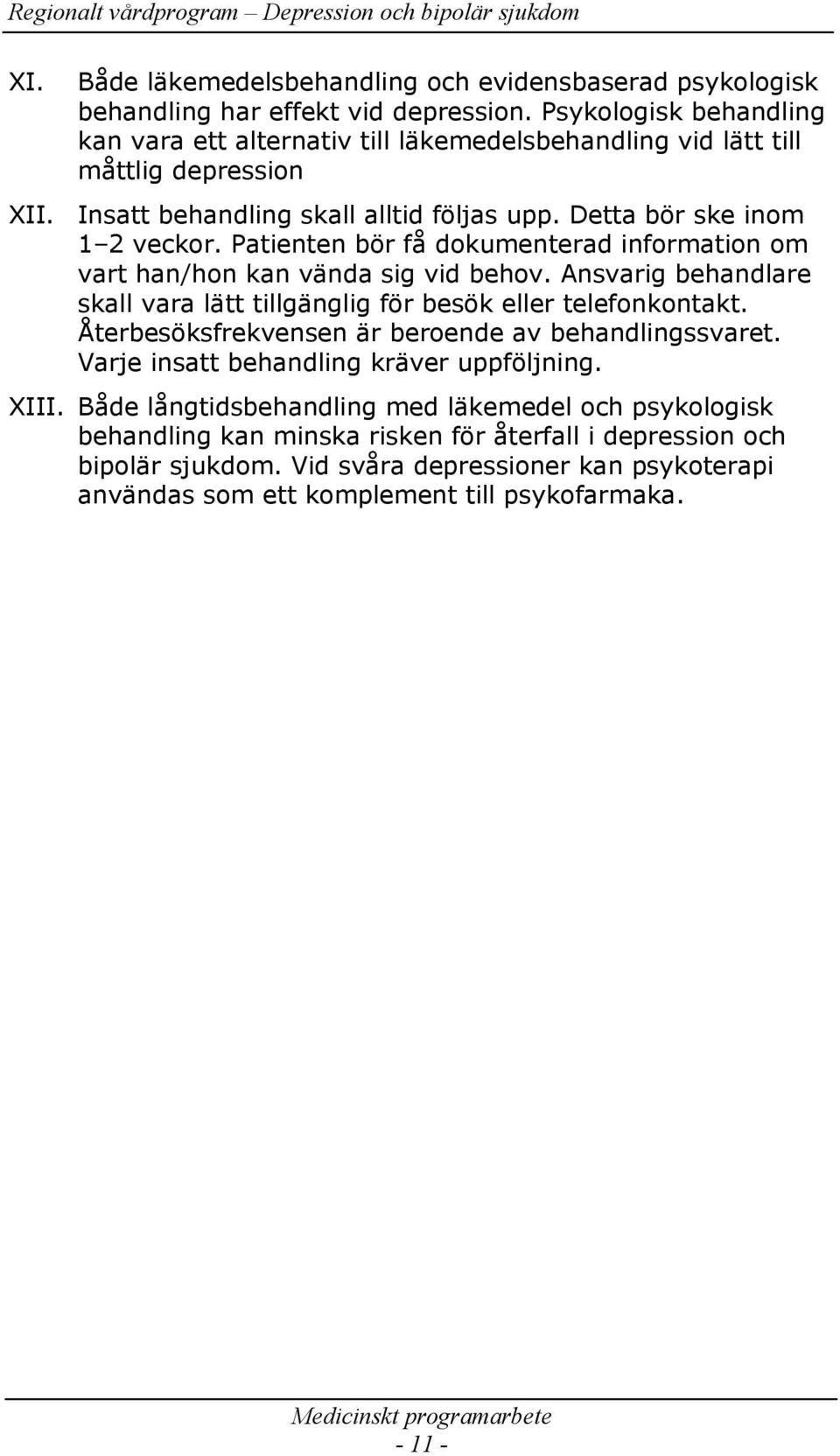 Patienten bör få dokumenterad information om vart han/hon kan vända sig vid behov. Ansvarig behandlare skall vara lätt tillgänglig för besök eller telefonkontakt.