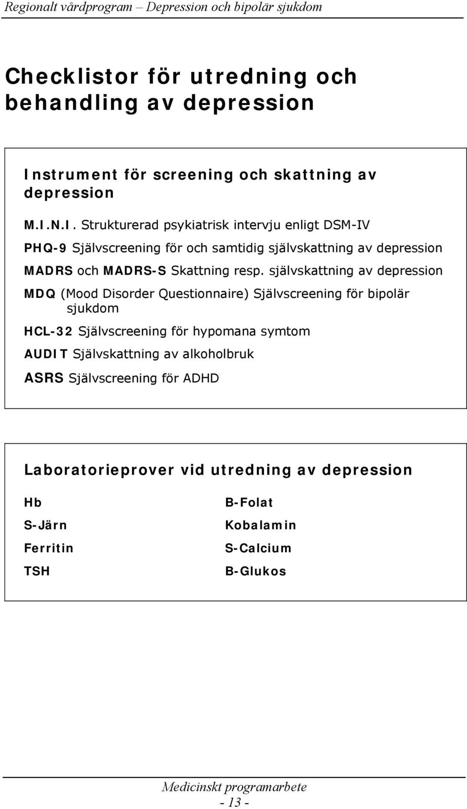 N.I. Strukturerad psykiatrisk intervju enligt DSM-IV PHQ-9 Självscreening för och samtidig självskattning av depression MADRS och MADRS-S