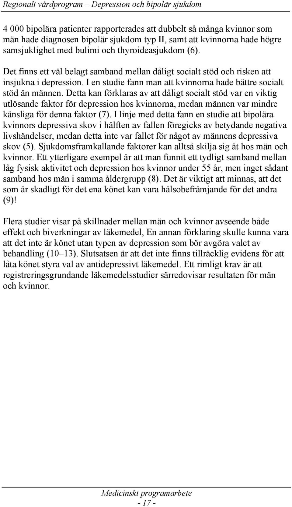 Detta kan förklaras av att dåligt socialt stöd var en viktig utlösande faktor för depression hos kvinnorna, medan männen var mindre känsliga för denna faktor (7).