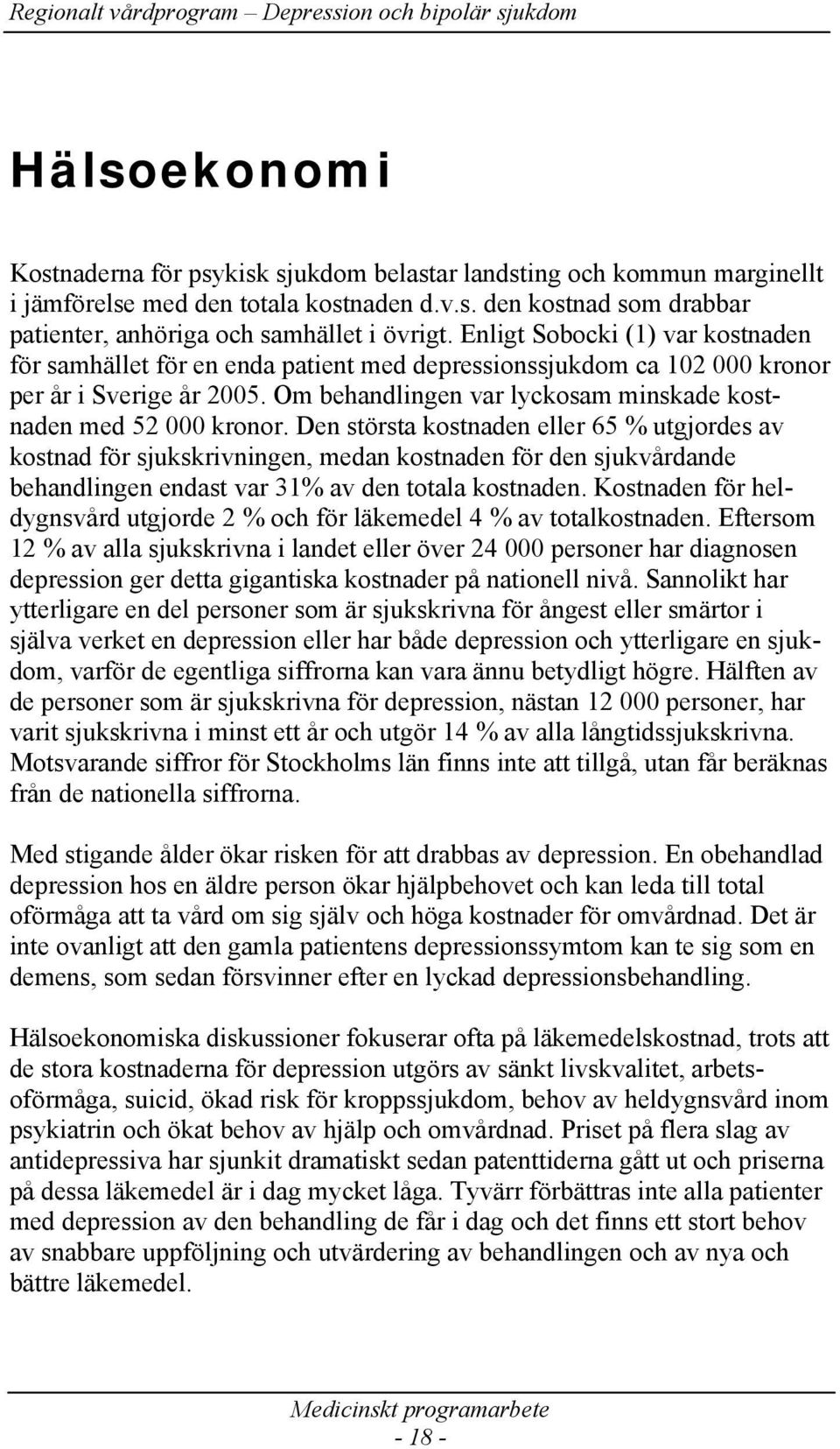 Den största kostnaden eller 65 % utgjordes av kostnad för sjukskrivningen, medan kostnaden för den sjukvårdande behandlingen endast var 31% av den totala kostnaden.