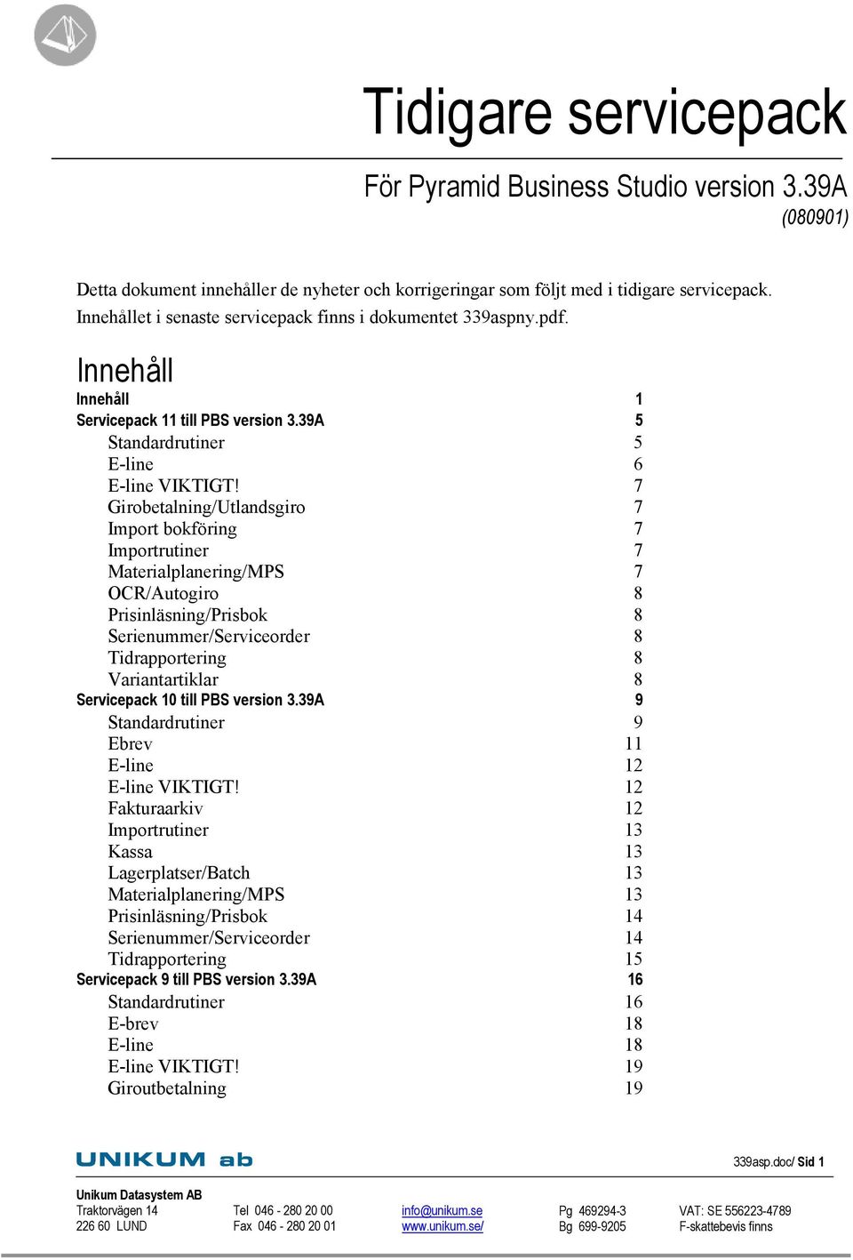 7 Girobetalning/Utlandsgiro 7 Import bokföring 7 Importrutiner 7 Materialplanering/MPS 7 OCR/Autogiro 8 Prisinläsning/Prisbok 8 Serienummer/Serviceorder 8 Tidrapportering 8 Variantartiklar