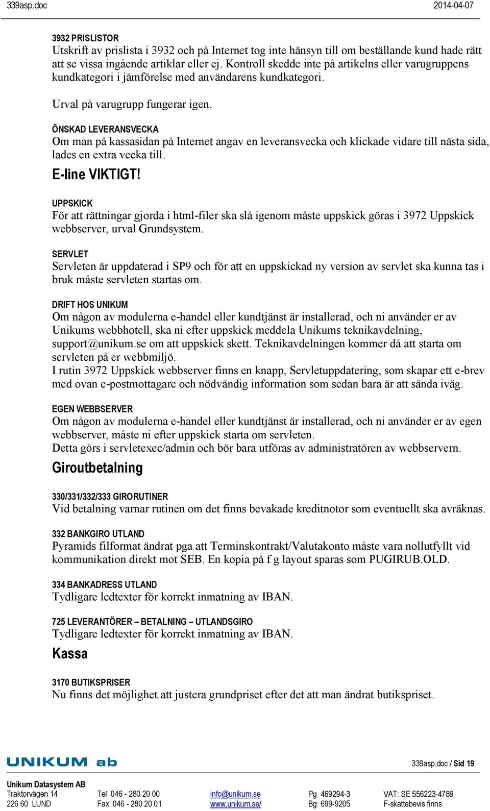 ÖNSKAD LEVERANSVECKA Om man på kassasidan på Internet angav en leveransvecka och klickade vidare till nästa sida, lades en extra vecka till. E-line VIKTIGT!