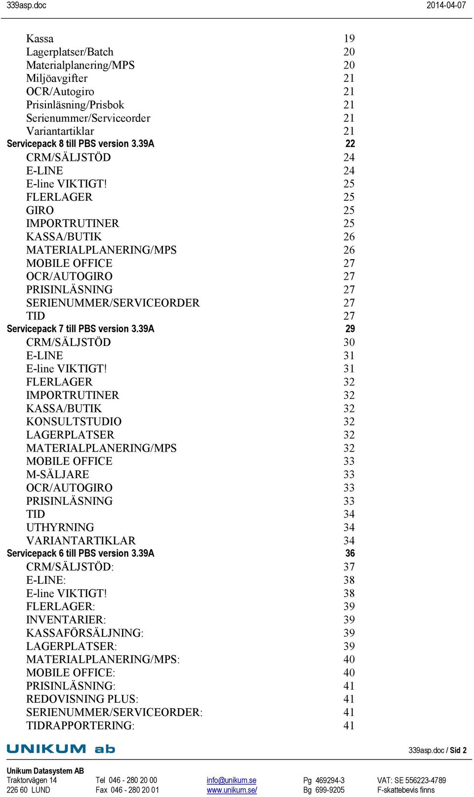 25 FLERLAGER 25 GIRO 25 IMPORTRUTINER 25 KASSA/BUTIK 26 MATERIALPLANERING/MPS 26 MOBILE OFFICE 27 OCR/AUTOGIRO 27 PRISINLÄSNING 27 SERIENUMMER/SERVICEORDER 27 TID Servicepack 7 till PBS version 3.