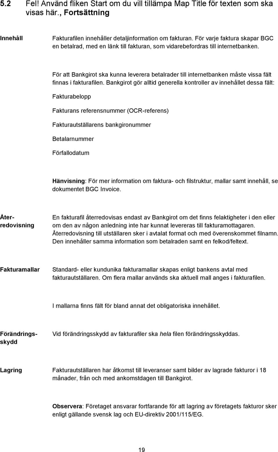 För att Bankgirot ska kunna leverera betalrader till internetbanken måste vissa fält finnas i fakturafilen.