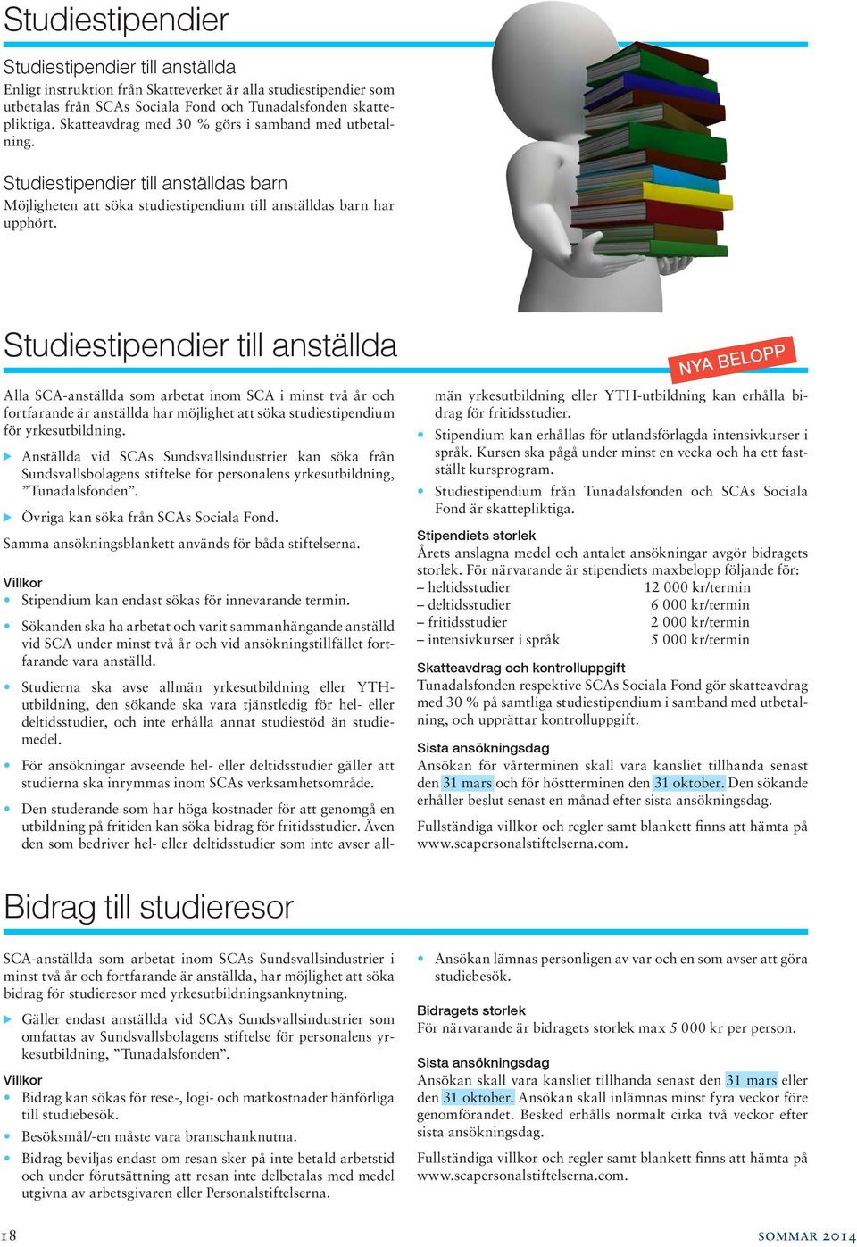 Studiestipendier till anställda Alla SCA-anställda som arbetat inom SCA i minst två år och fortfarande är anställda har möjlighet att söka studiestipen dium för yrkesutbildning.