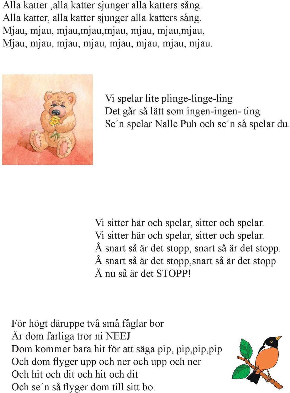 Vi spelar lite plinge-linge-ling Det går så lätt som ingen-ingen- ting Se n spelar Nalle Puh och se n så spelar du. Vi sitter här och spelar, sitter och spelar.