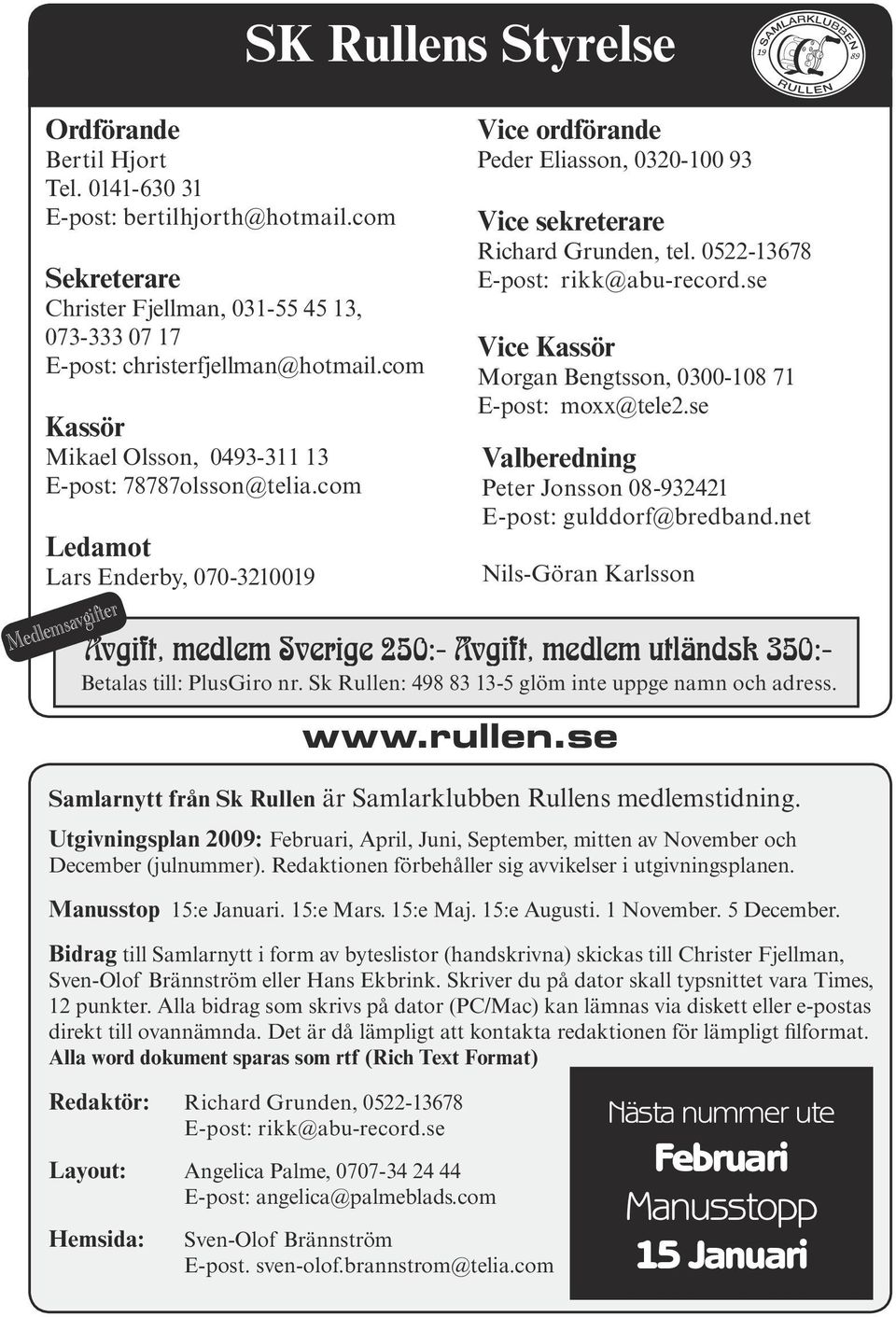 com Ledamot Lars Enderby, 070-3210019 Medlemsavgifter SK Rullens Styrelse Vice ordförande Peder Eliasson, 0320-100 93 Vice sekreterare Richard Grunden, tel. 0522-13678 E-post: rikk@abu-record.