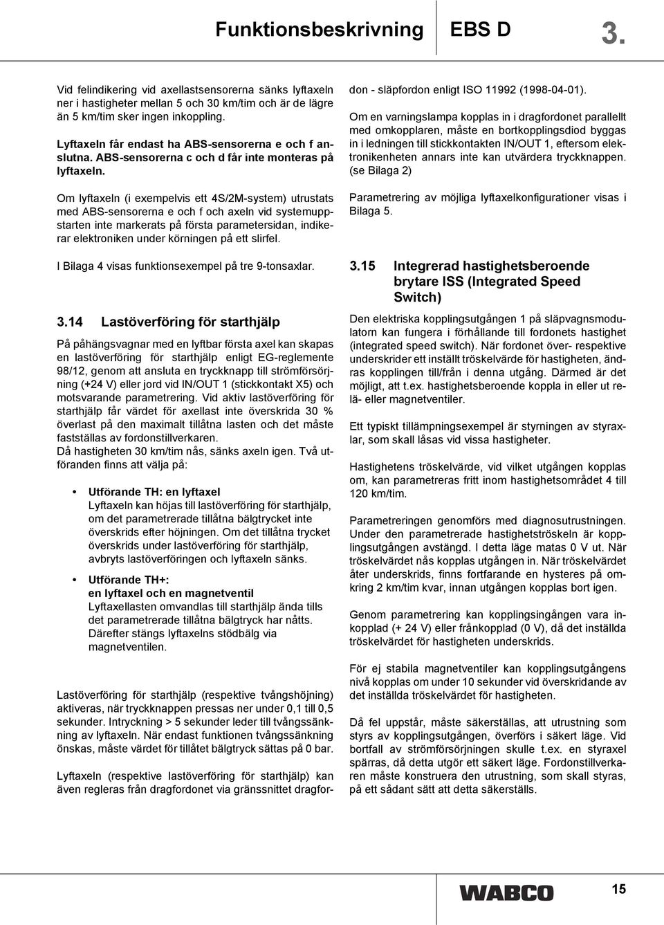 Om lyftaxeln (i exempelvis ett 4S/2M-system) utrustats med ABS-sensorerna e och f och axeln vid systemuppstarten inte markerats på första parametersidan, indikerar elektroniken under körningen på ett