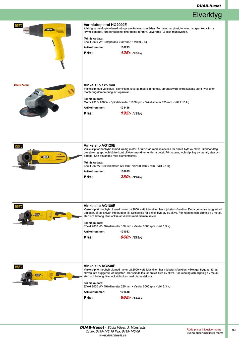 Effekt 2000 W Temperatur 300 /600 Vikt 0,9 kg Artikelnummer: 100713 Pris: 125:- (100:-) Vinkelslip 125 mm Vinkelslip med växelhus i aluminium, leveras med sidohantag, sprängskydd, extra kolsats samt