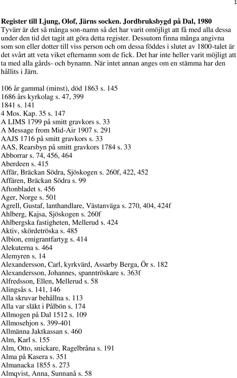 Det har inte heller varit möjligt att ta med alla gårds- och bynamn. När intet annan anges om en stämma har den hållits i Järn. 106 år gammal (minst), död 1863 s. 145 1686 års kyrkolag s.