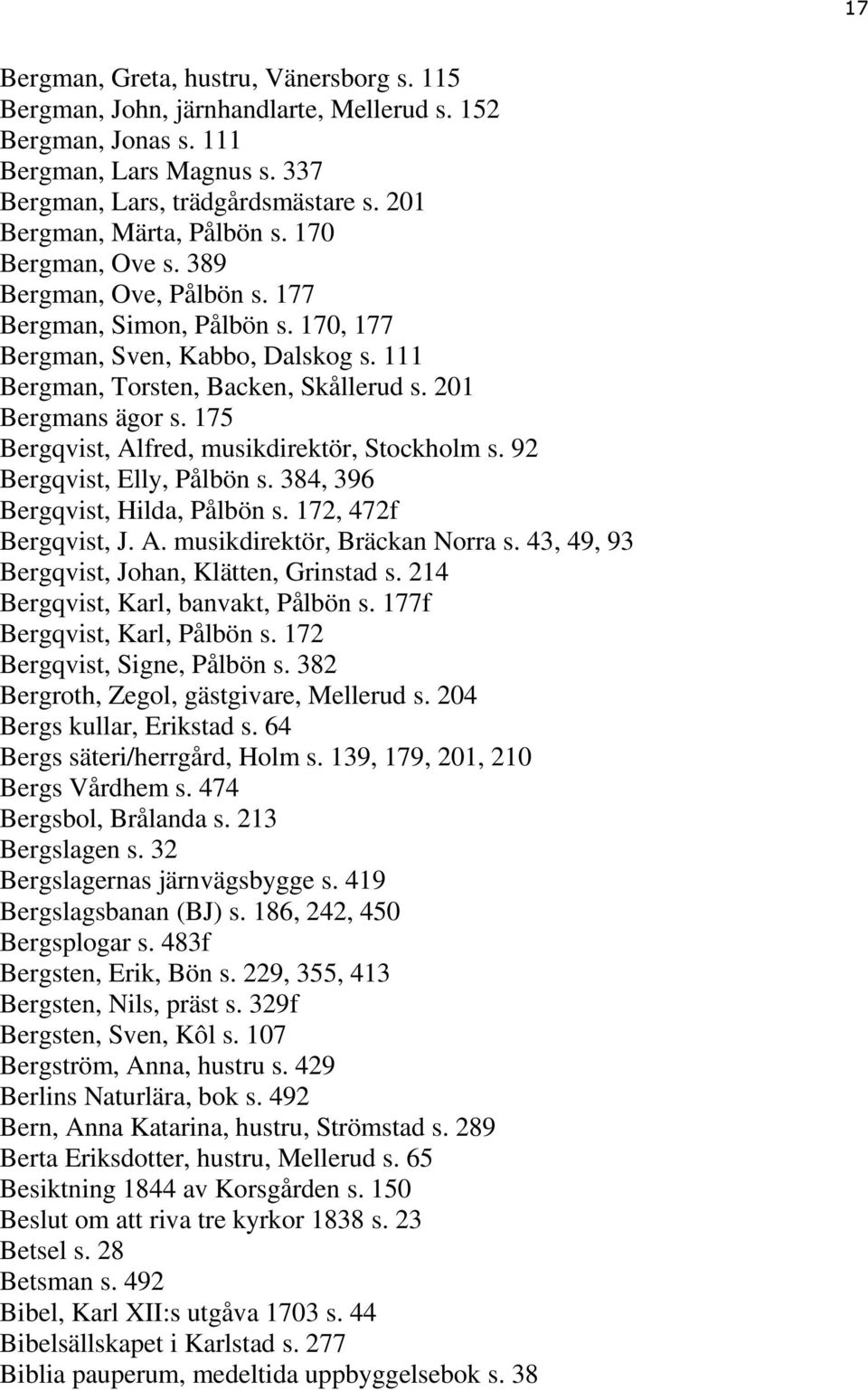 201 Bergmans ägor s. 175 Bergqvist, Alfred, musikdirektör, Stockholm s. 92 Bergqvist, Elly, Pålbön s. 384, 396 Bergqvist, Hilda, Pålbön s. 172, 472f Bergqvist, J. A. musikdirektör, Bräckan Norra s.