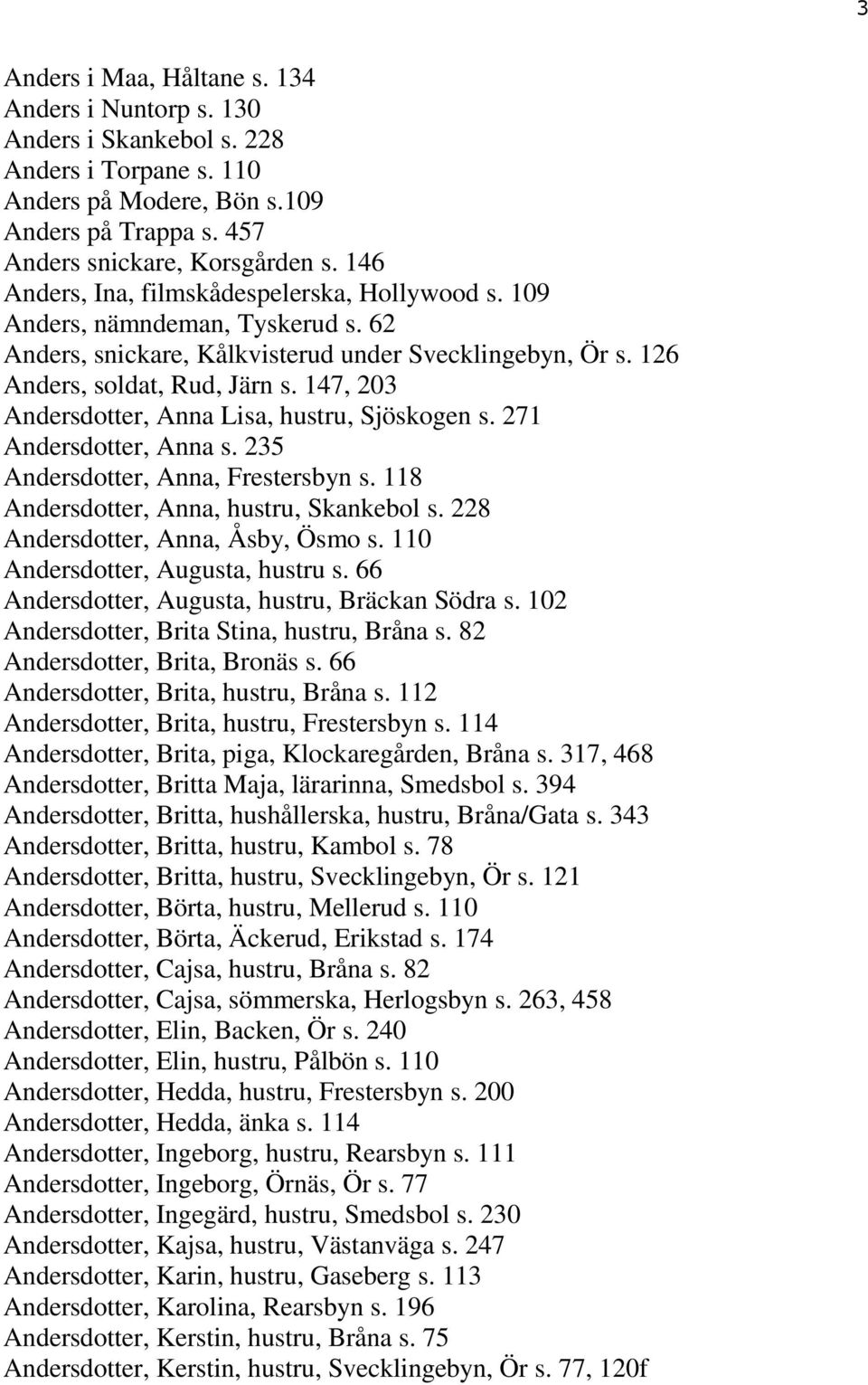 147, 203 Andersdotter, Anna Lisa, hustru, Sjöskogen s. 271 Andersdotter, Anna s. 235 Andersdotter, Anna, Frestersbyn s. 118 Andersdotter, Anna, hustru, Skankebol s.