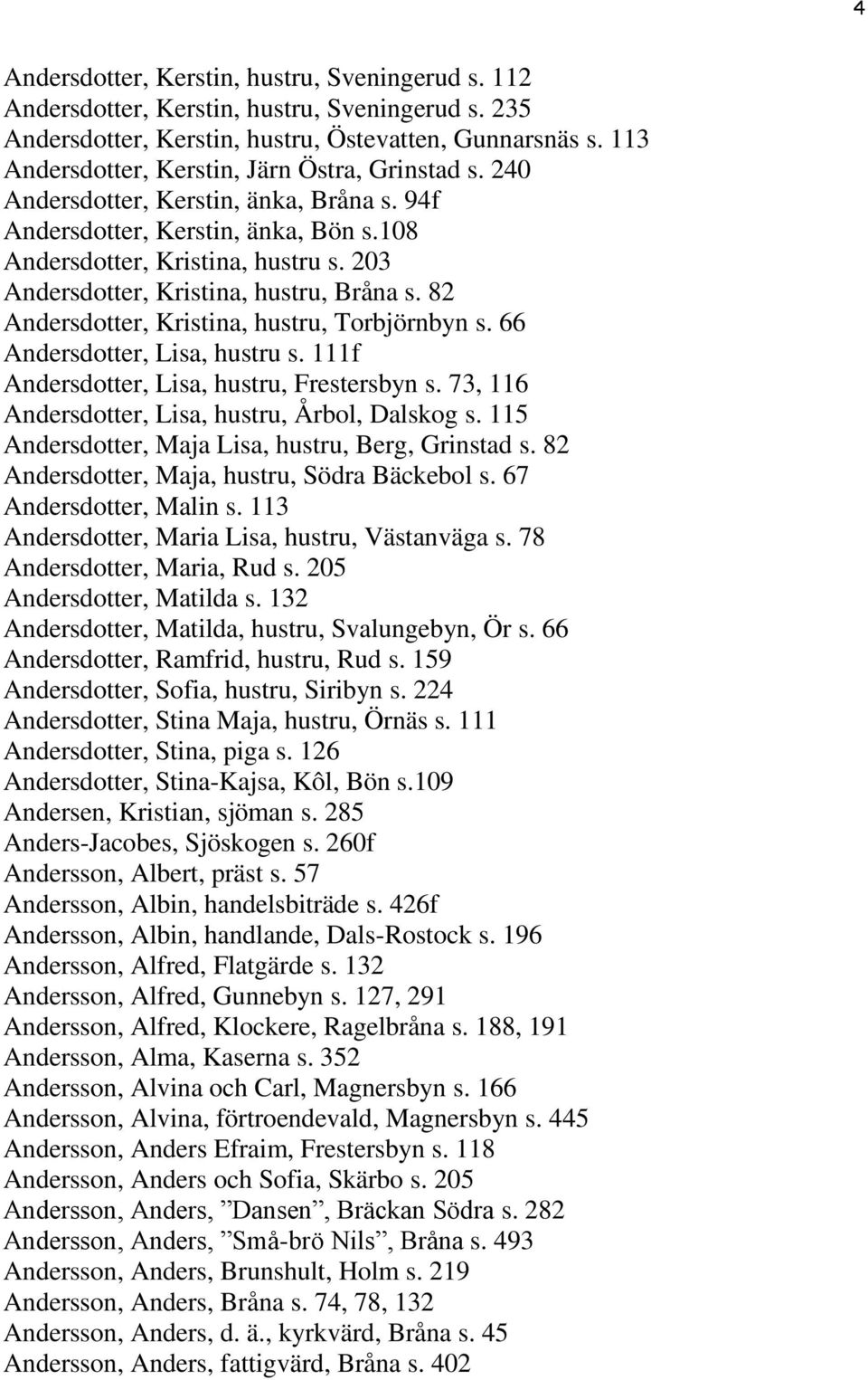 203 Andersdotter, Kristina, hustru, Bråna s. 82 Andersdotter, Kristina, hustru, Torbjörnbyn s. 66 Andersdotter, Lisa, hustru s. 111f Andersdotter, Lisa, hustru, Frestersbyn s.