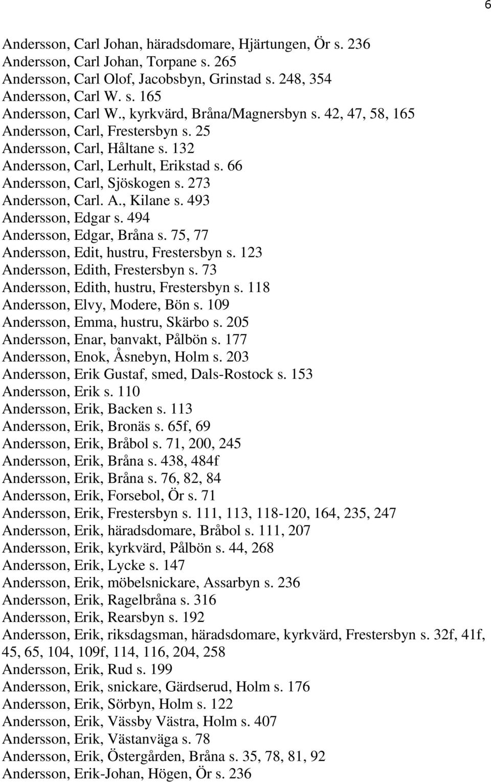 273 Andersson, Carl. A., Kilane s. 493 Andersson, Edgar s. 494 Andersson, Edgar, Bråna s. 75, 77 Andersson, Edit, hustru, Frestersbyn s. 123 Andersson, Edith, Frestersbyn s.