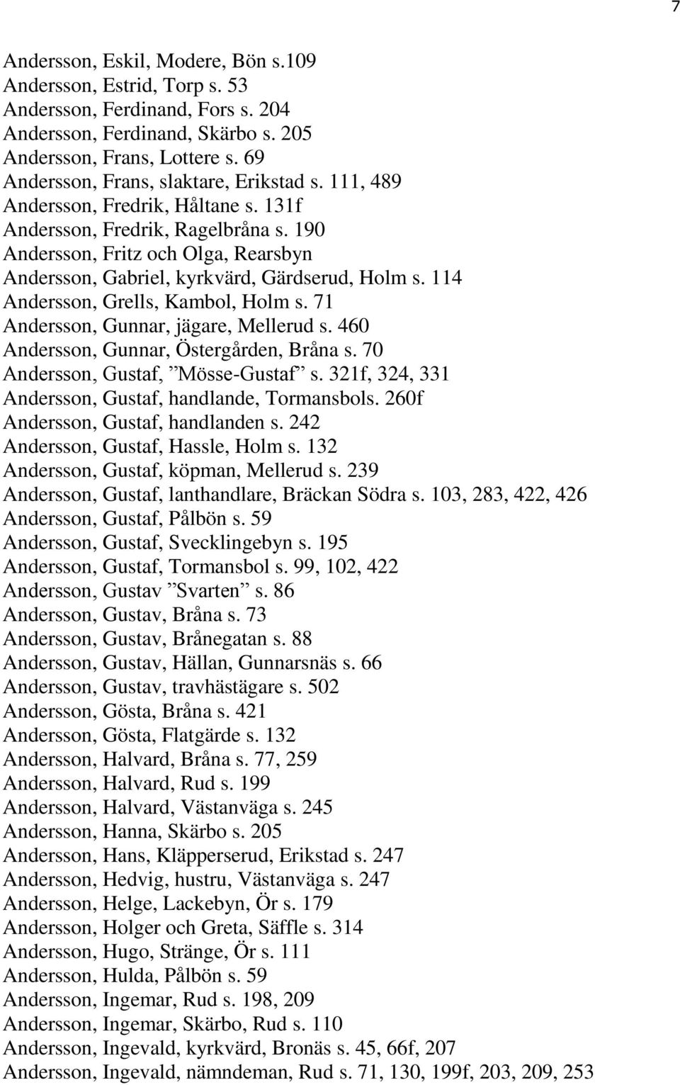 190 Andersson, Fritz och Olga, Rearsbyn Andersson, Gabriel, kyrkvärd, Gärdserud, Holm s. 114 Andersson, Grells, Kambol, Holm s. 71 Andersson, Gunnar, jägare, Mellerud s.