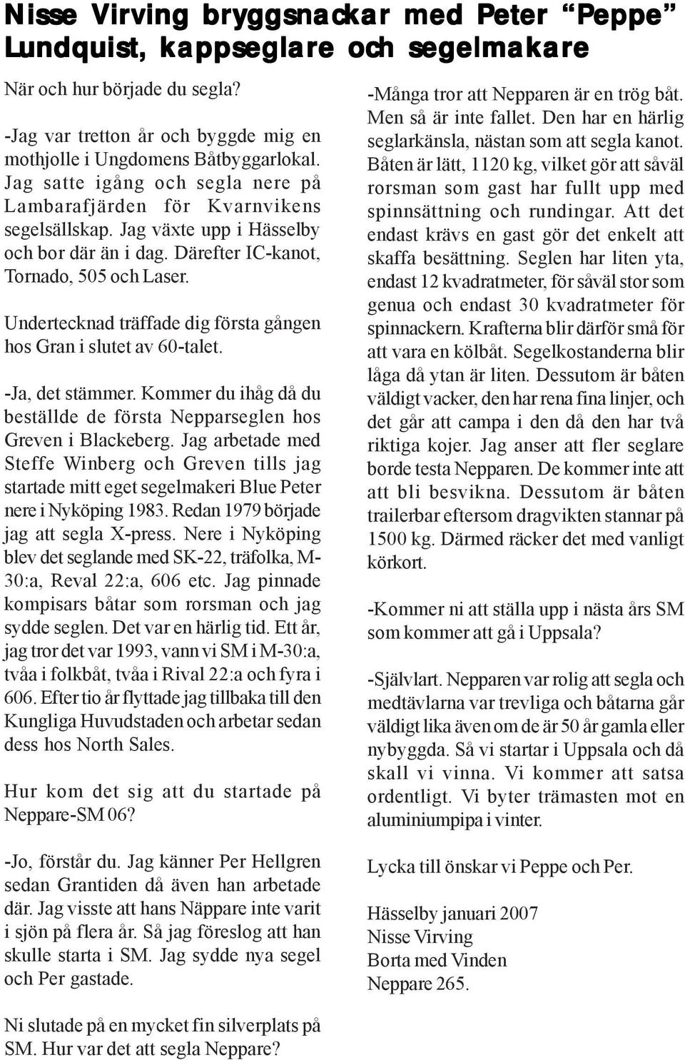 Undertecknad träffade dig första gången hos Gran i slutet av 60-talet. -Ja, det stämmer. Kommer du ihåg då du beställde de första Nepparseglen hos Greven i Blackeberg.