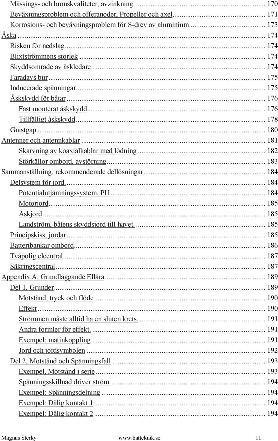 .. 176 Tillfälligt åskskydd... 178 Gnistgap... 180 Antenner och antennkablar... 181 Skarvning av koaxialkablar med lödning... 182 Störkällor ombord, avstörning.