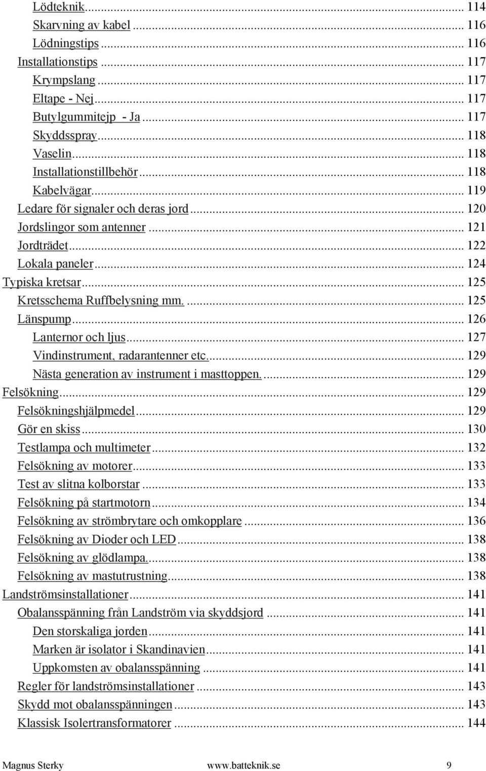 .. 125 Kretsschema Ruffbelysning mm.... 125 Länspump... 126 Lanternor och ljus... 127 Vindinstrument, radarantenner etc... 129 Nästa generation av instrument i masttoppen... 129 Felsökning.