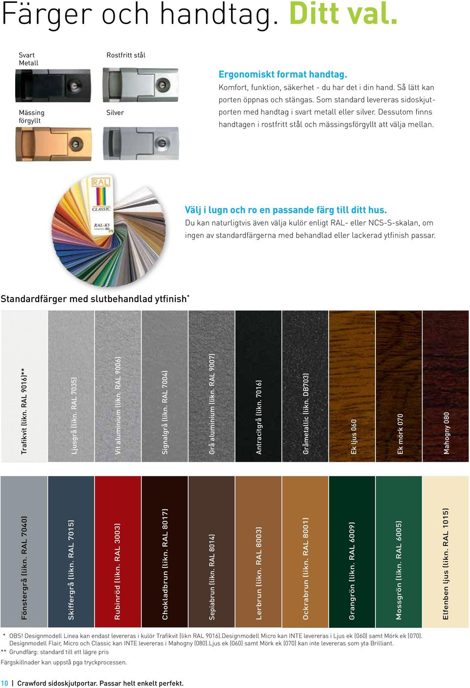 Välj i lugn och ro en passande färg till ditt hus. Du kan naturligtvis även välja kulör enligt RAL- eller NCS-S-skalan, om ingen av standardfärgerna med behandlad eller lackerad ytfinish passar.