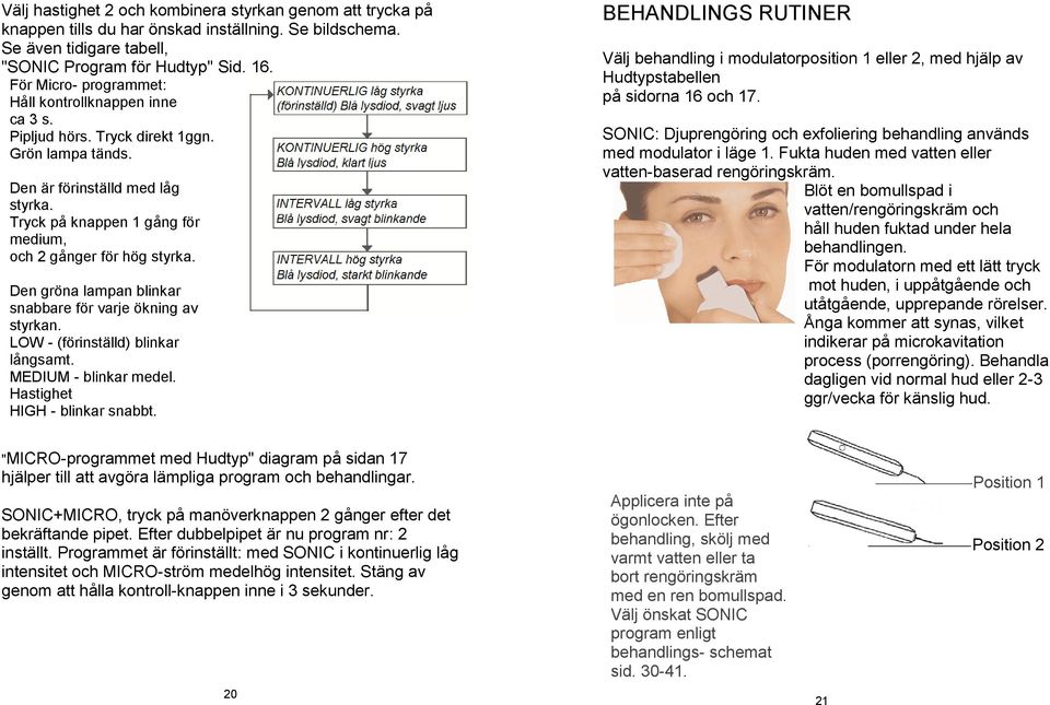 Tryck på knappen 1 gång för medium, och 2 gånger för hög styrka. Den gröna lampan blinkar snabbare för varje ökning av styrkan. LOW - (förinställd) blinkar långsamt. MEDIUM - blinkar medel.