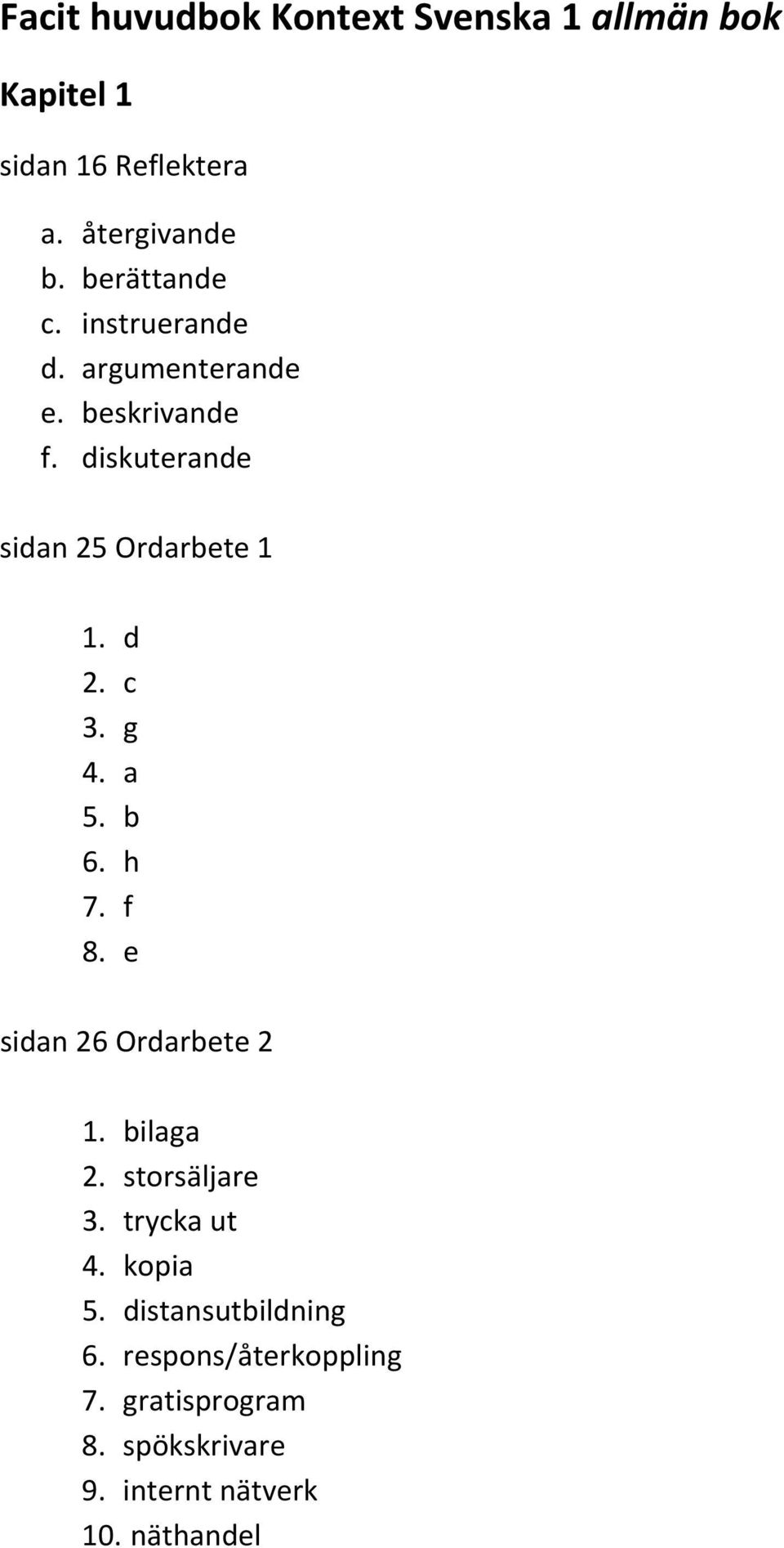 d 2. c 3. g 4. a 5. b 6. h 7. f 8. e sidan 26 Ordarbete 2 1. bilaga 2. storsäljare 3. trycka ut 4.