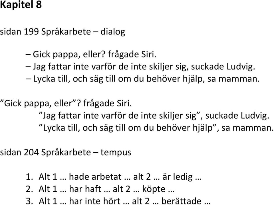 Gick pappa, eller? frågade Siri.  sidan 204 Språkarbete tempus 1. Alt 1 hade arbetat alt 2 är ledig 2.