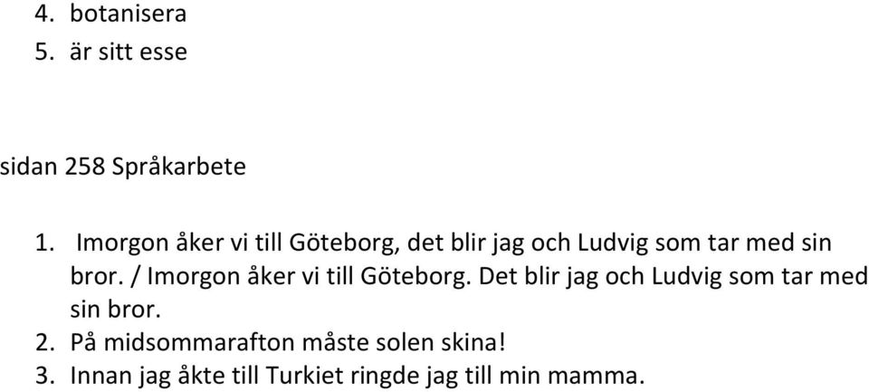 / Imorgon åker vi till Göteborg.