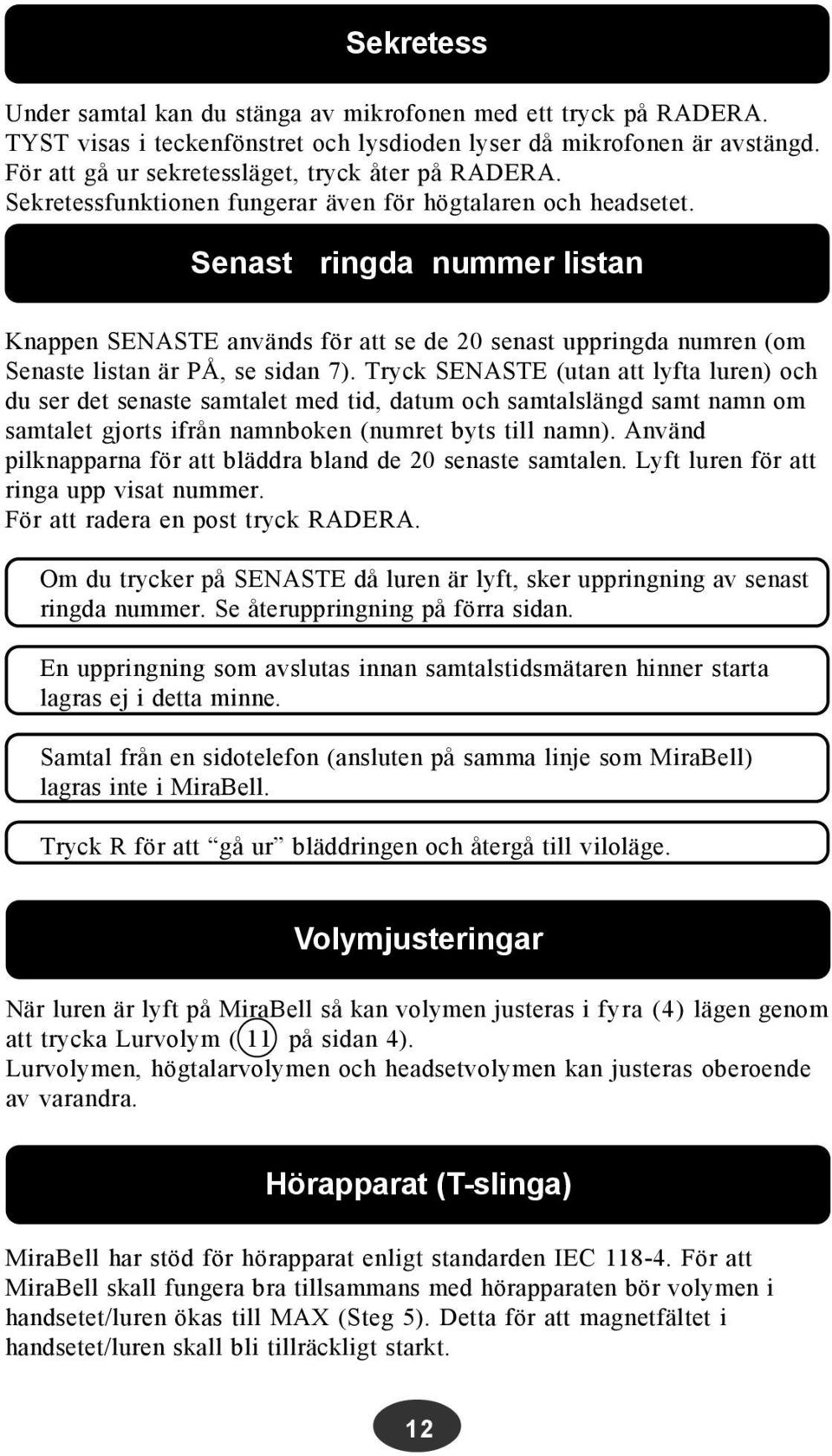 Senast ringda nummer listan Knappen SENASTE används för att se de 20 senast uppringda numren (om Senaste listan är PÅ, se sidan 7).