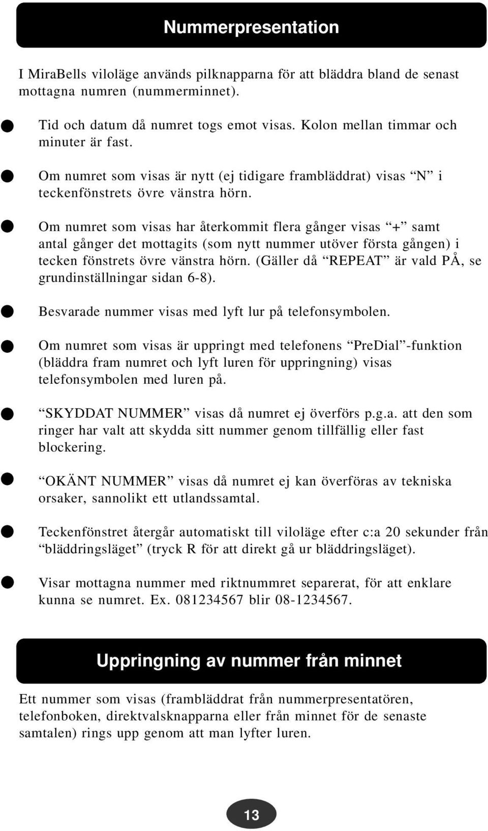 Om numret som visas har återkommit flera gånger visas + samt antal gånger det mottagits (som nytt nummer utöver första gången) i tecken fönstrets övre vänstra hörn.