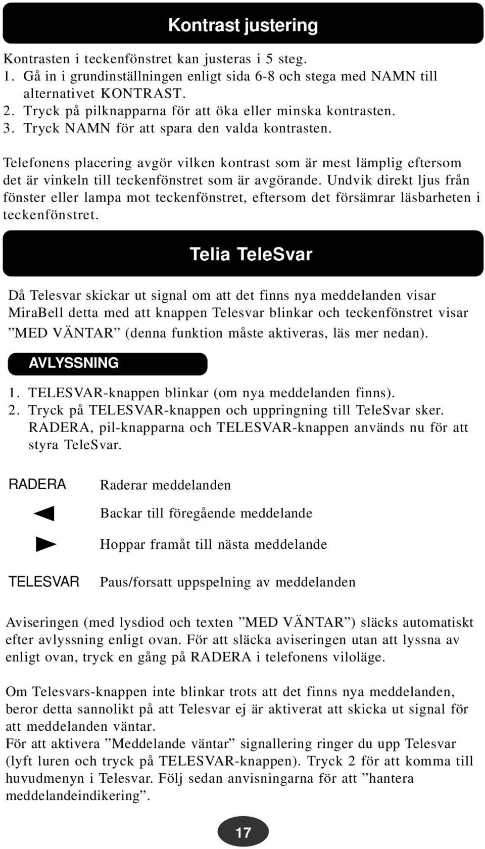 Telefonens placering avgör vilken kontrast som är mest lämplig eftersom det är vinkeln till teckenfönstret som är avgörande.