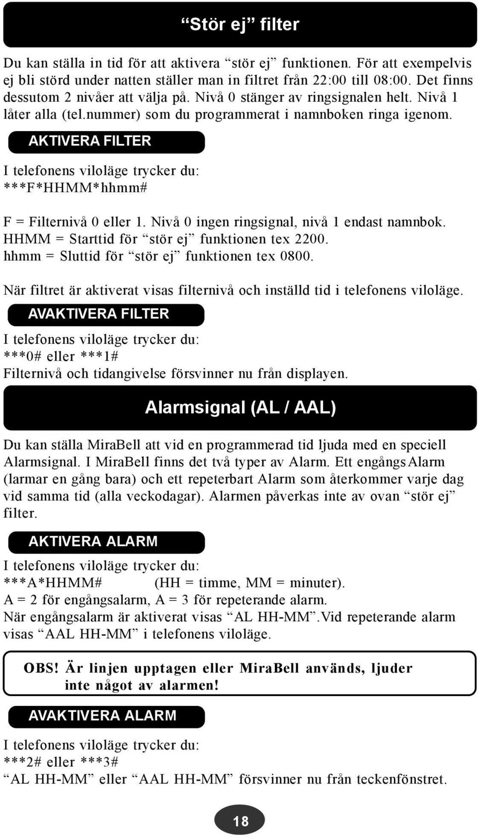 AKTIVERA FILTER I telefonens viloläge trycker du: ***F*HHMM*hhmm# F = Filternivå 0 eller 1. Nivå 0 ingen ringsignal, nivå 1 endast namnbok. HHMM = Starttid för stör ej funktionen tex 2200.