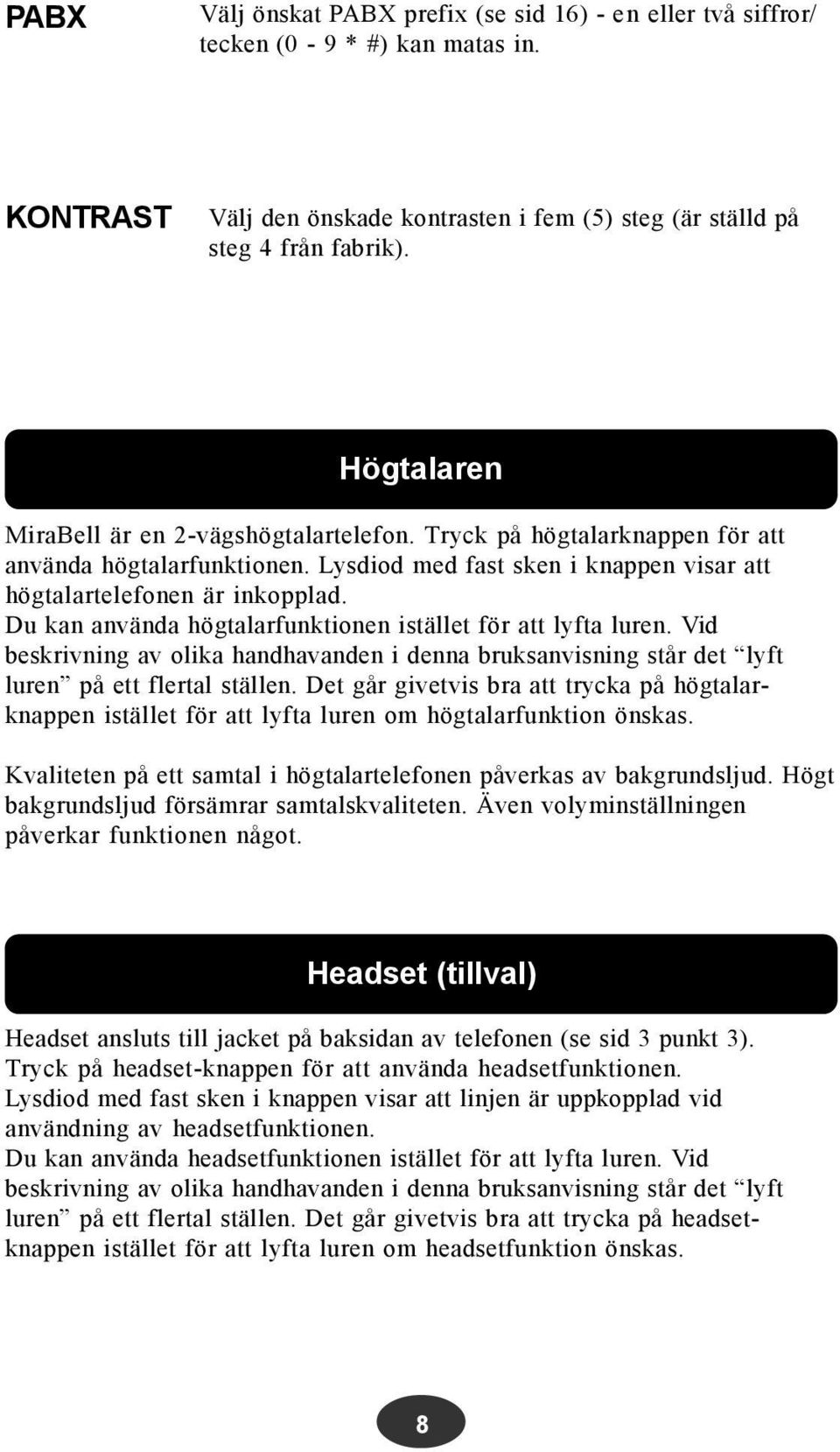 Du kan använda högtalarfunktionen istället för att lyfta luren. Vid beskrivning av olika handhavanden i denna bruksanvisning står det lyft luren på ett flertal ställen.