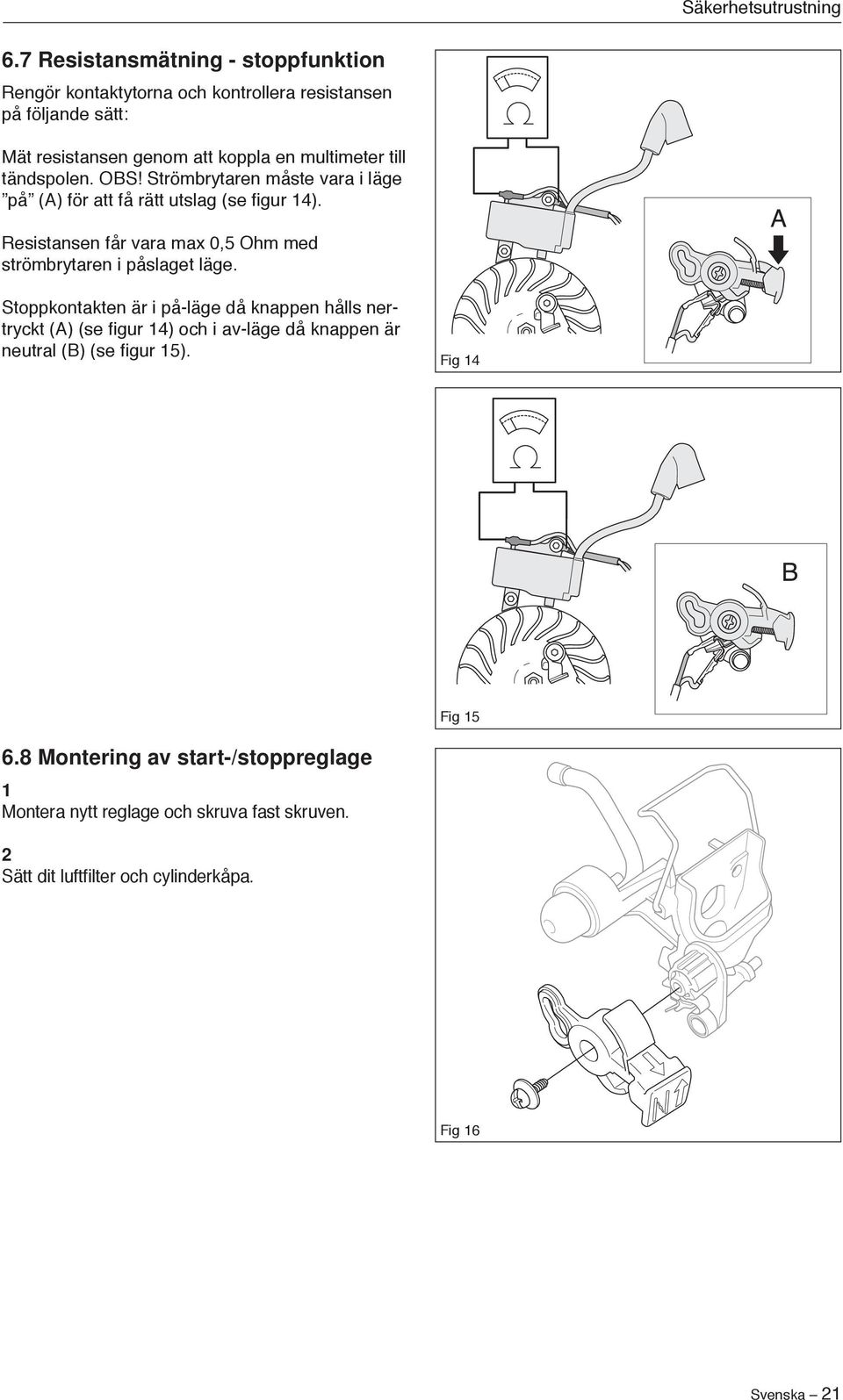 tändspolen. OBS! Strömbrytaren måste vara i läge på (A) för att få rätt utslag (se figur 4).