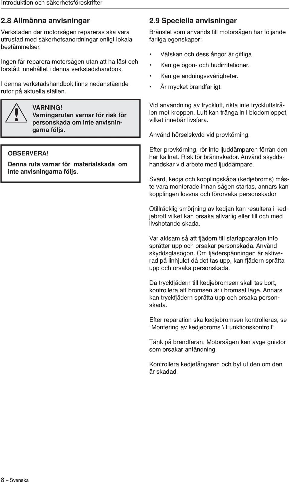 Varningsrutan varnar för risk för personskada om inte anvisningarna följs. OBSERVERA! Denna ruta varnar för materialskada om inte anvisningarna följs. 2.