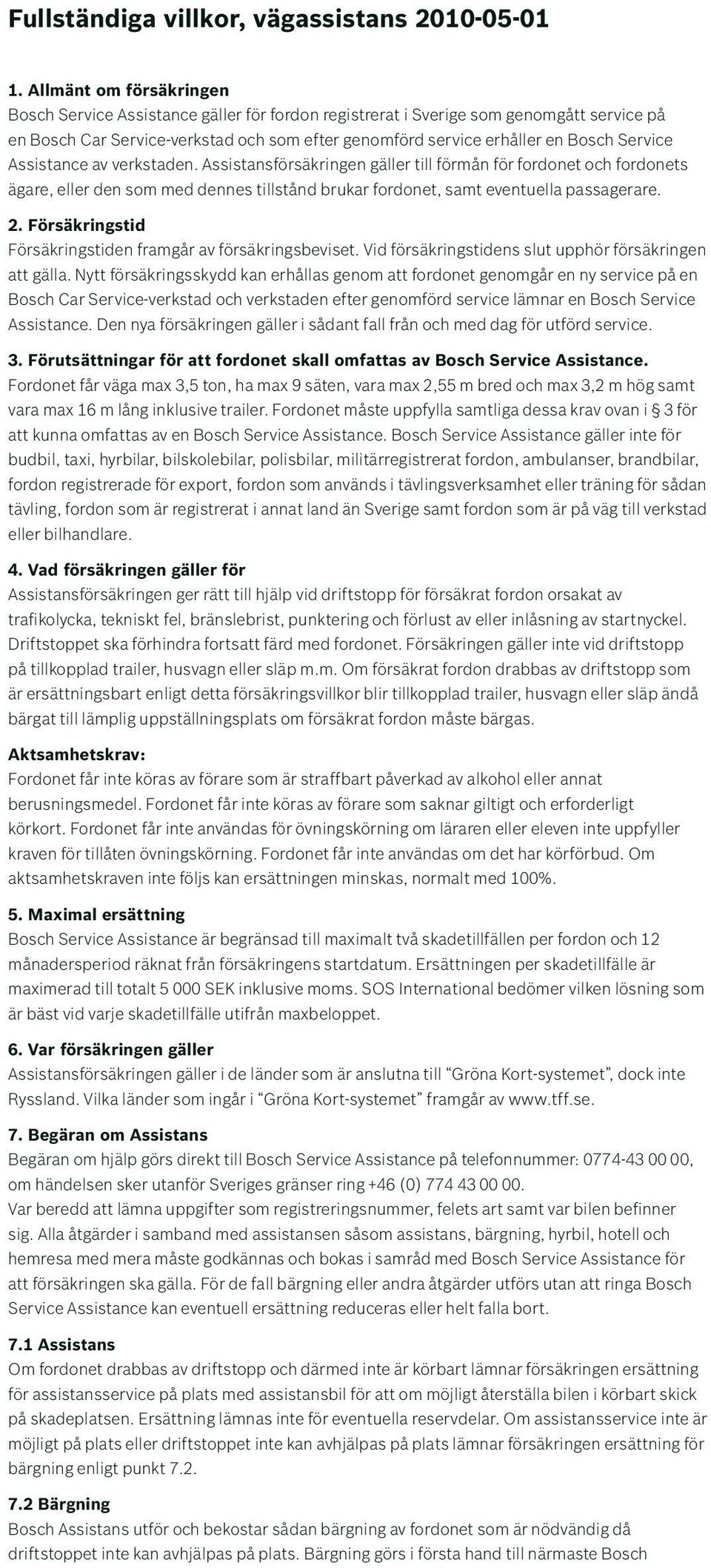 Service Assistance av verkstaden. Assistansförsäkringen gäller till förmån för fordonet och fordonets ägare, eller den som med dennes tillstånd brukar fordonet, samt eventuella passagerare. 2.