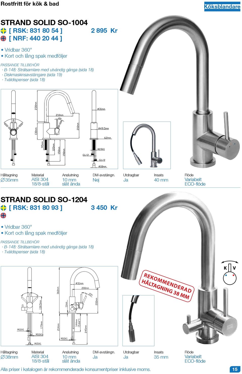 Utdragbar Ja 40 mm STRAND SOLID SO-1204 [ RSK: 831 80 93 ] 3 450 Vridbar 360 Kort och lång spak medföljer B-148: Strålsamlare med utvändig