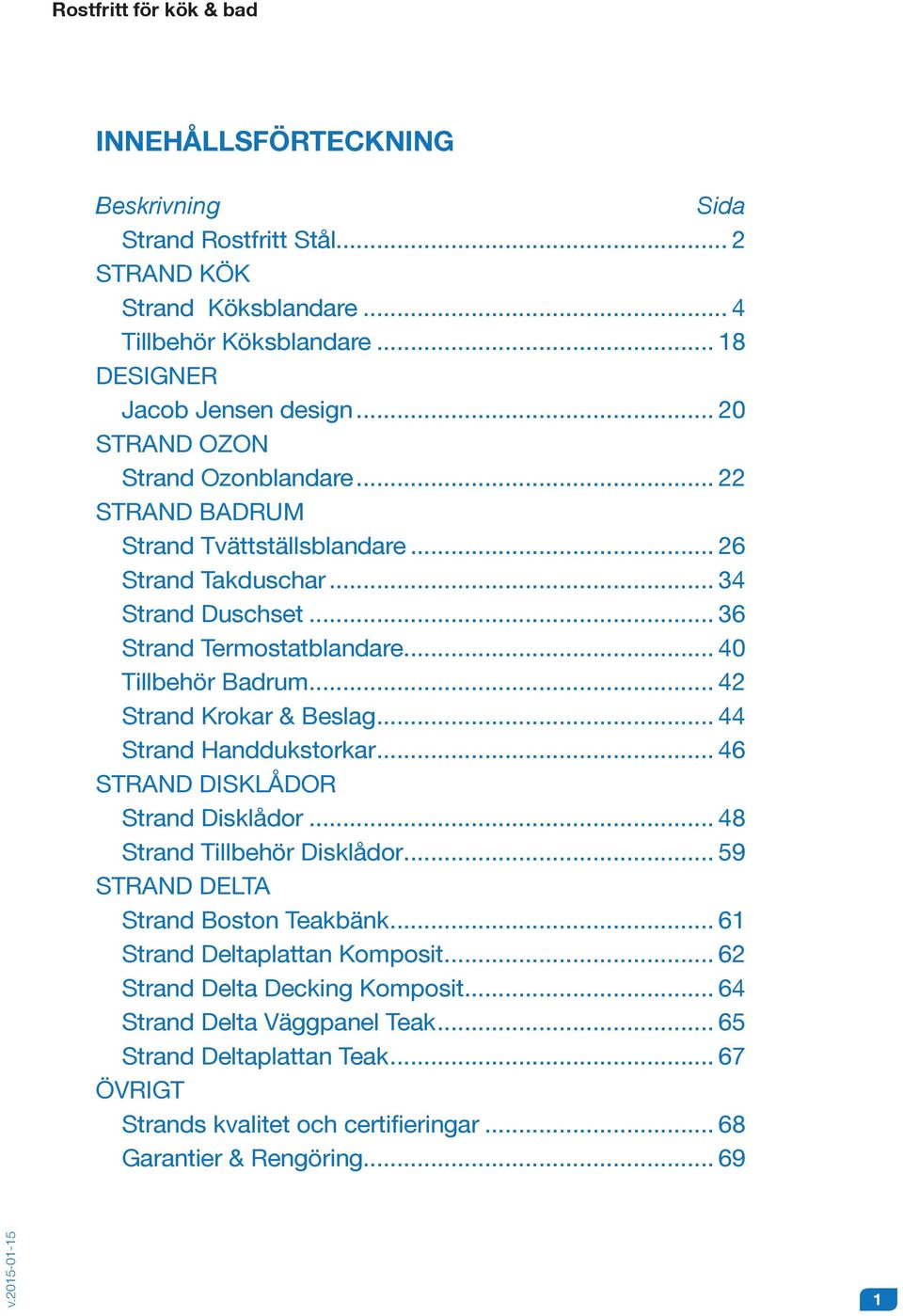 .. 42 Strand okar & Beslag... 44 Strand Handdukstorkar... 46 STRAND DISKLÅDOR Strand Disklådor... 48 Strand Tillbehör Disklådor... 59 STRAND DELTA Strand Boston Teakbänk.