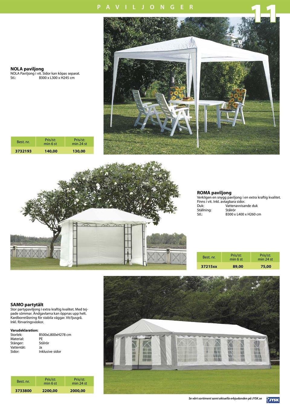 Duk: Vattenavvisande duk Ställning: Stålrör Stl.: B300 x L400 x H260 cm 37215xx 89,00 75,00 SAMO partytält Stor partypaviljong i extra kraftig kvalitet.