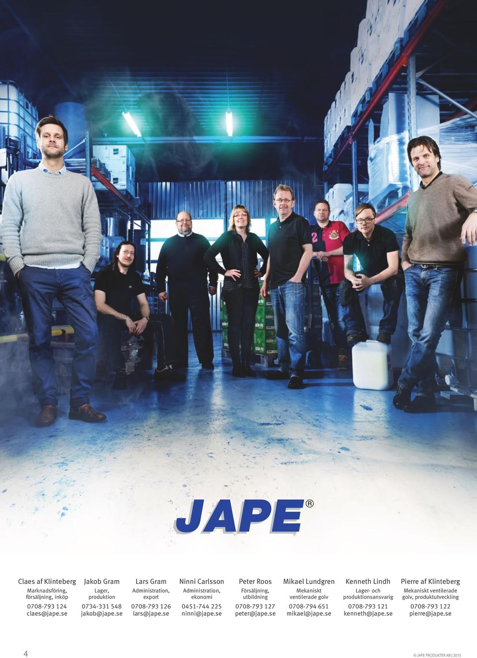 produktionsansvarig Mekaniskt ventilerade golv, produktutveckling 0708-793 124 claes@jape.se 0734-331 548 jakob@jape.se 0708-793 126 lars@jape.