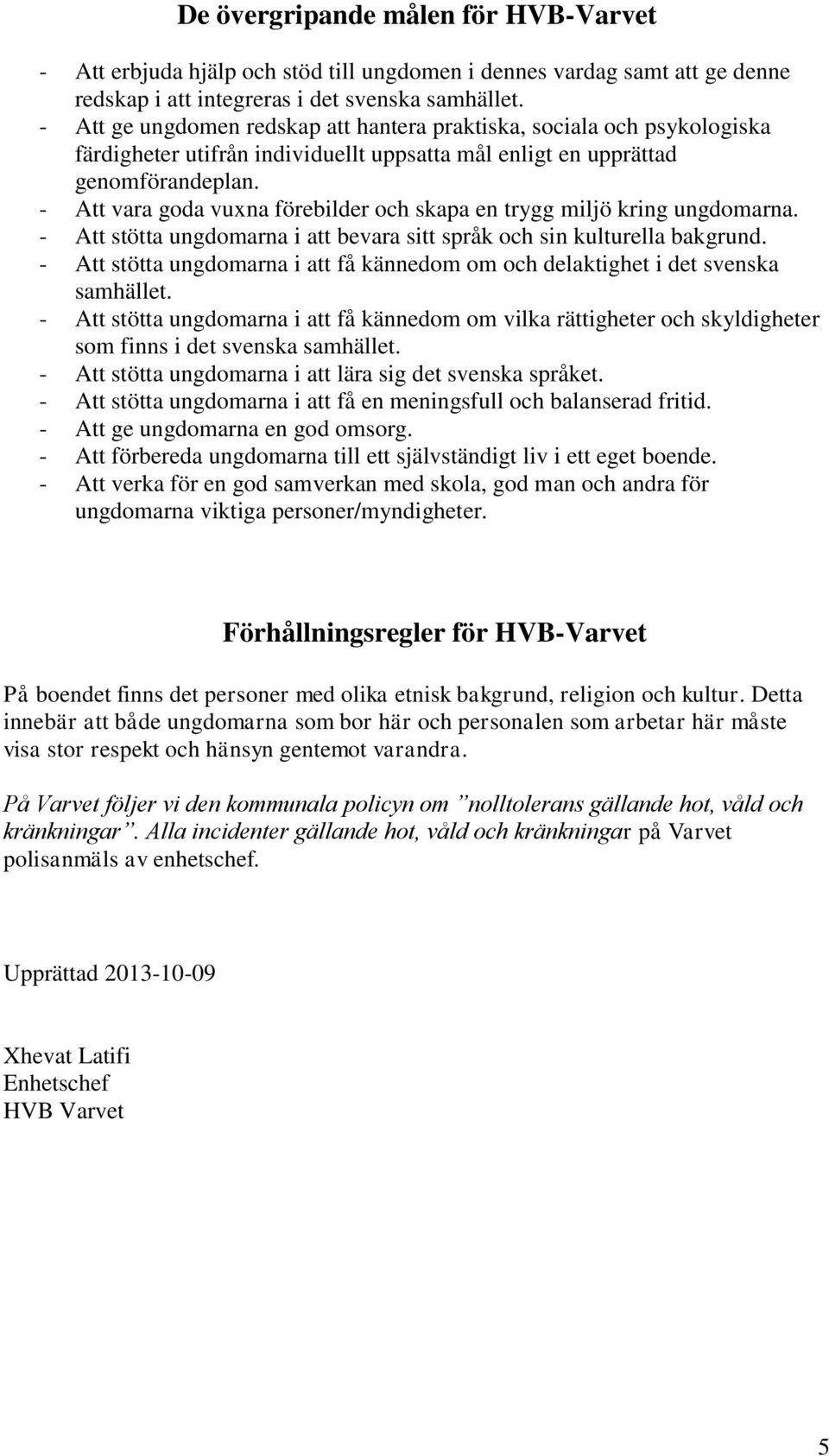 - Att vara goda vuxna förebilder och skapa en trygg miljö kring ungdomarna. - Att stötta ungdomarna i att bevara sitt språk och sin kulturella bakgrund.