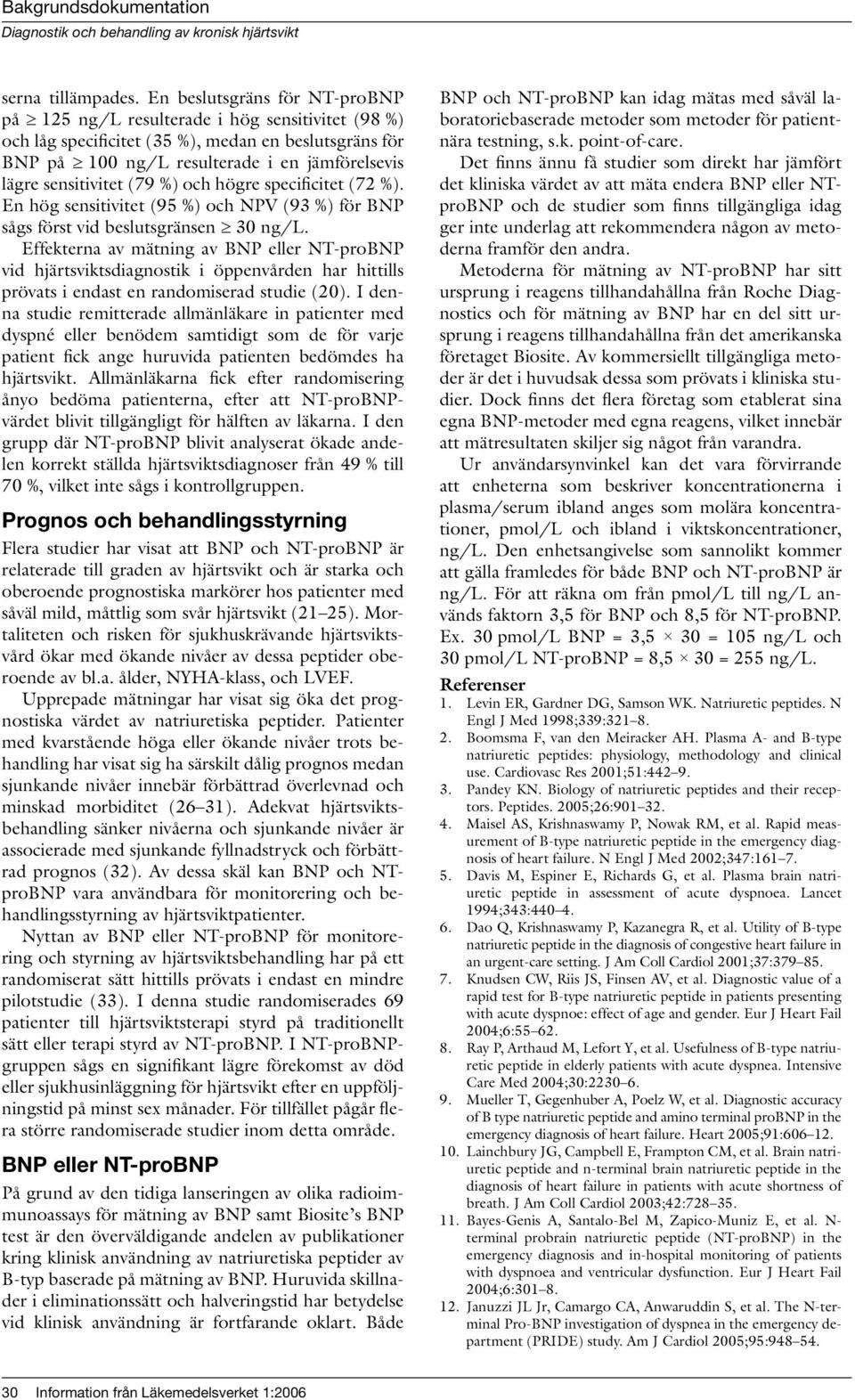sensitivitet (79 %) och högre specificitet (72 %). En hög sensitivitet (95 %) och NPV (93 %) för BNP sågs först vid beslutsgränsen 30 ng/l.