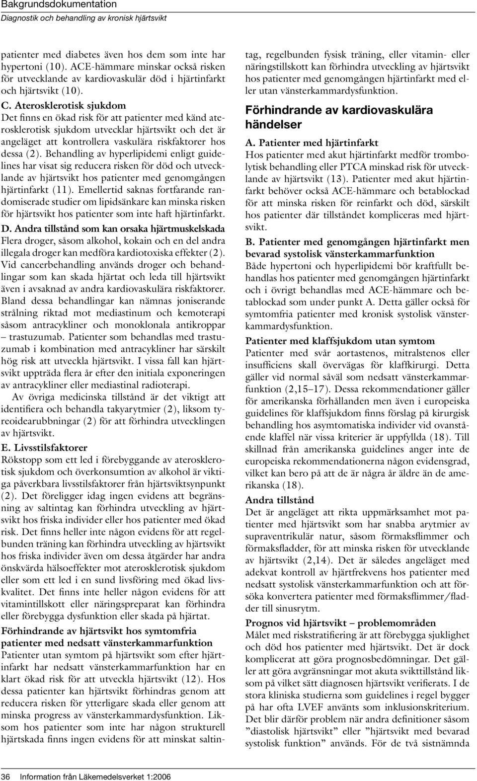 Behandling av hyperlipidemi enligt guidelines har visat sig reducera risken för död och utvecklande av hjärtsvikt hos patienter med genomgången hjärtinfarkt (11).