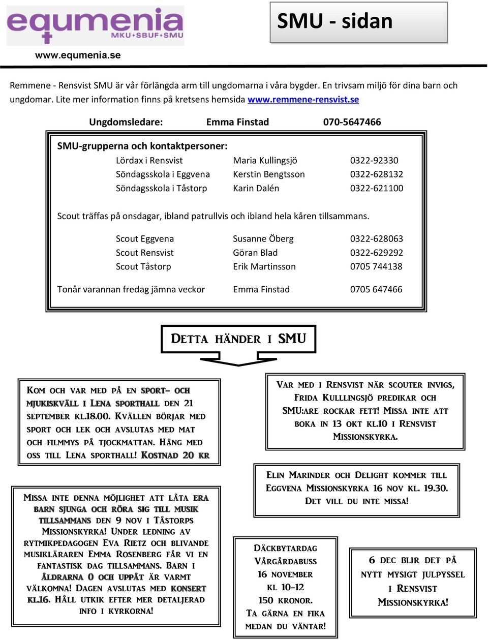 se Ungdomsledare: Emma Finstad 070-5647466 SMU-grupperna och kontaktpersoner: Lördax i Rensvist Maria Kullingsjö 0322-92330 Söndagsskola i Eggvena Kerstin Bengtsson 0322-628132 Söndagsskola i Tåstorp