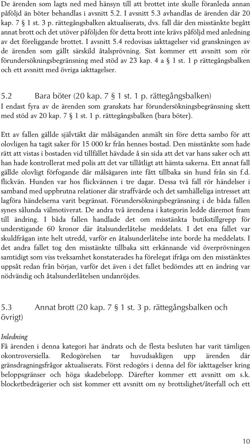 4 redovisas iakttagelser vid granskningen av de ärenden som gällt särskild åtalsprövning. Sist kommer ett avsnitt som rör förundersökningsbegränsning med stöd av 23 kap. 4 a 1 st.